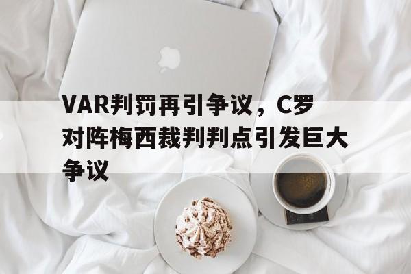 VAR判罚再引争议，C罗对阵梅西裁判判点引发巨大争议